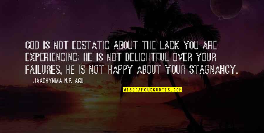 Best Over You Quotes By Jaachynma N.E. Agu: God is not ecstatic about the lack you