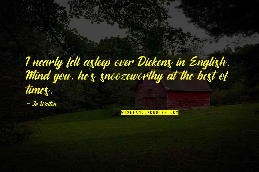 Best Over You Quotes By Jo Walton: I nearly fell asleep over Dickens in English.