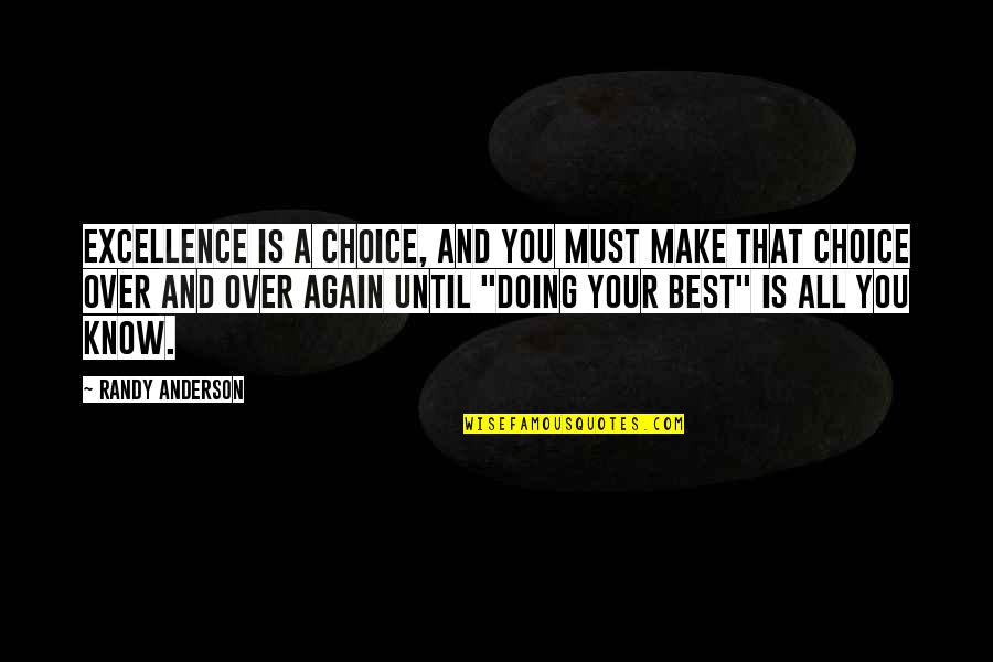 Best Over You Quotes By Randy Anderson: Excellence is a choice, and you must make