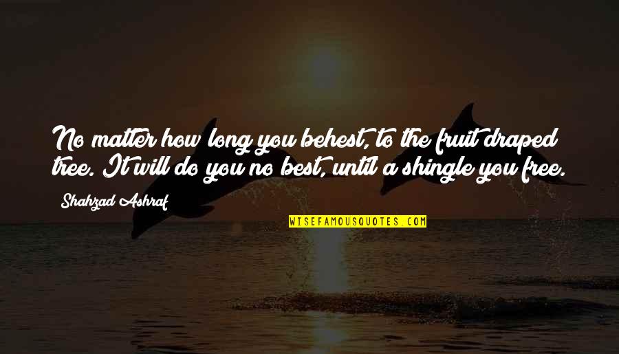 Best Over You Quotes By Shahzad Ashraf: No matter how long you behest, to the