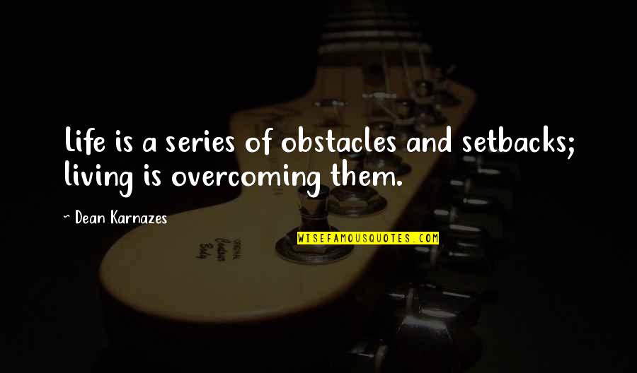 Best Overcoming Obstacles Quotes By Dean Karnazes: Life is a series of obstacles and setbacks;
