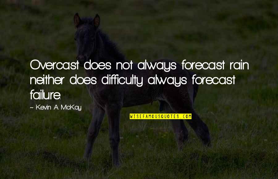 Best Overcoming Obstacles Quotes By Kevin A. McKoy: Overcast does not always forecast rain neither does