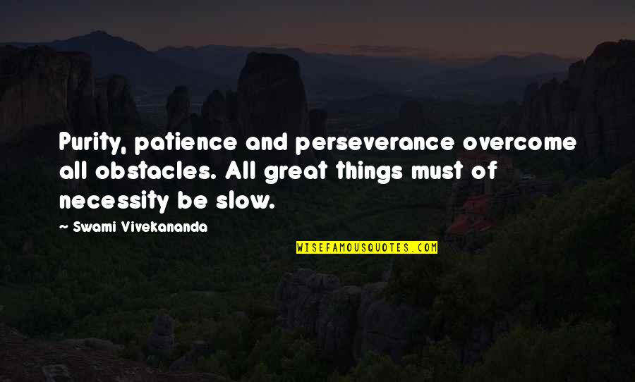 Best Overcoming Obstacles Quotes By Swami Vivekananda: Purity, patience and perseverance overcome all obstacles. All