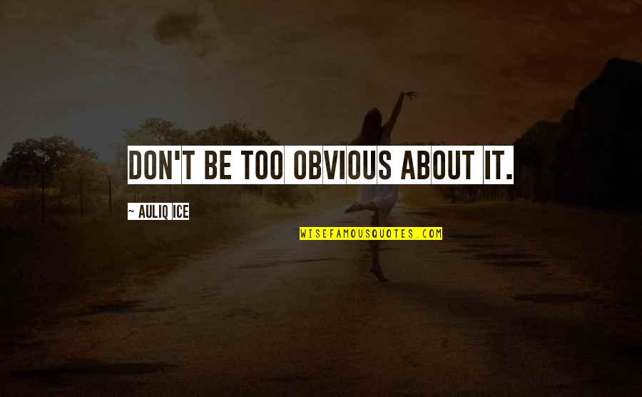 Best Overconfidence Quotes By Auliq Ice: Don't be too obvious about it.