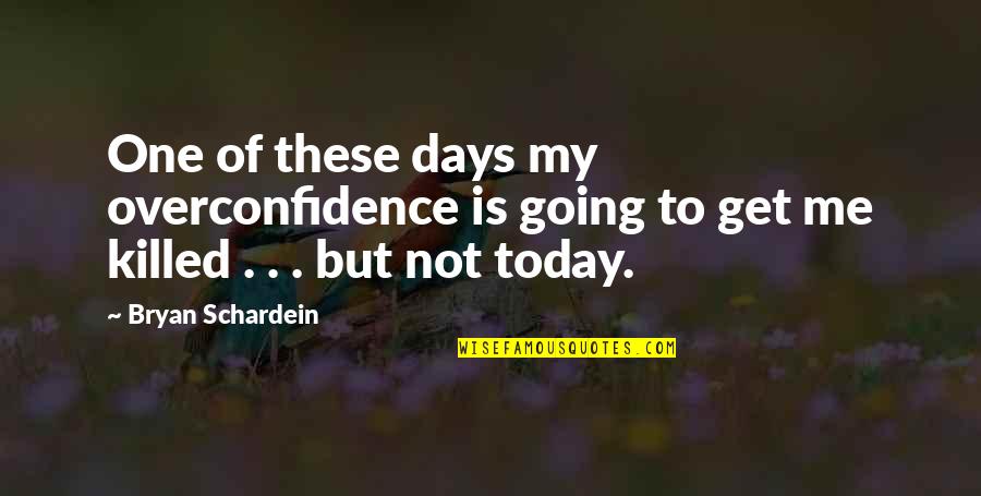 Best Overconfidence Quotes By Bryan Schardein: One of these days my overconfidence is going Best Overconfidence Quotes By Bryan Schardein: One of these days my overconfidence is going