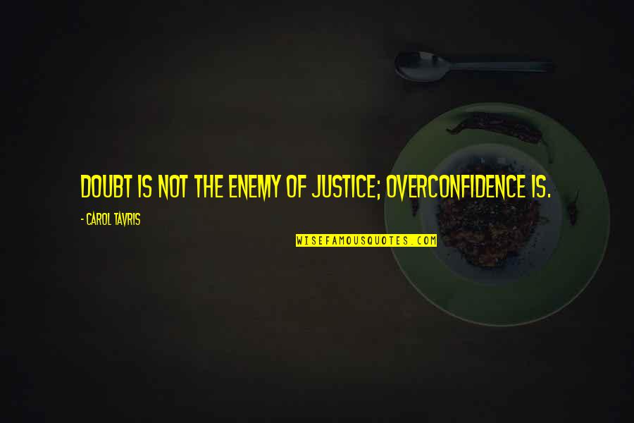 Best Overconfidence Quotes By Carol Tavris: Doubt is not the enemy of justice; overconfidence