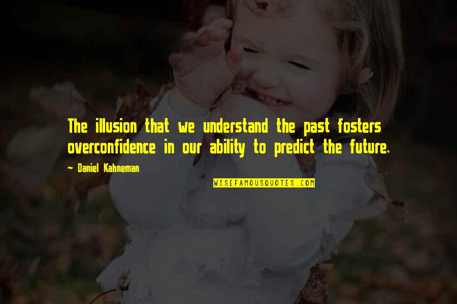 Best Overconfidence Quotes By Daniel Kahneman: The illusion that we understand the past fosters