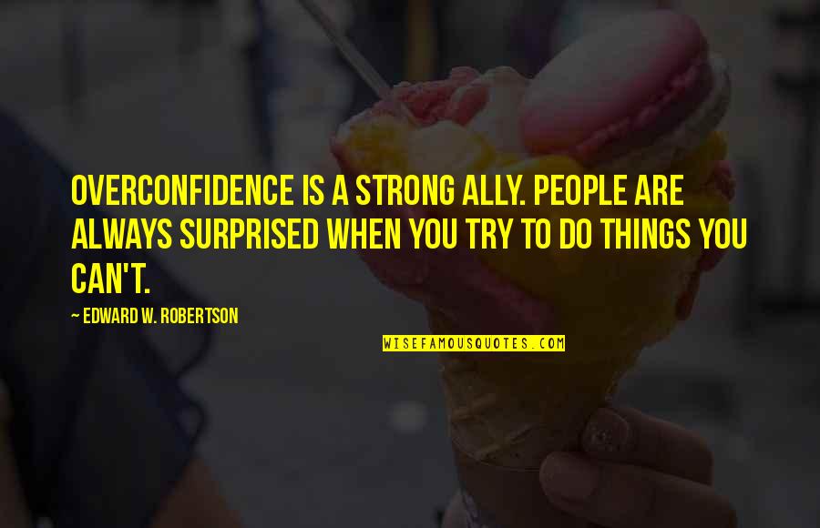 Best Overconfidence Quotes By Edward W. Robertson: Overconfidence is a strong ally. People are always