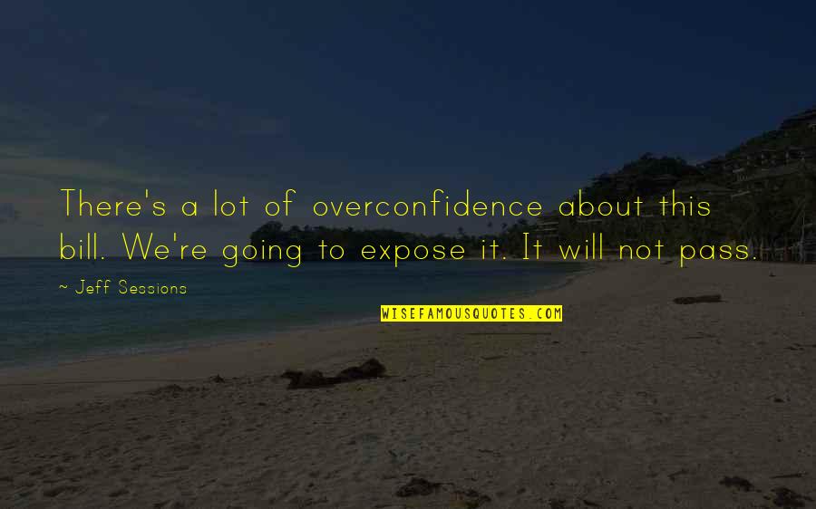 Best Overconfidence Quotes By Jeff Sessions: There's a lot of overconfidence about this bill. Best Overconfidence Quotes By Jeff Sessions: There's a lot of overconfidence about this bill.
