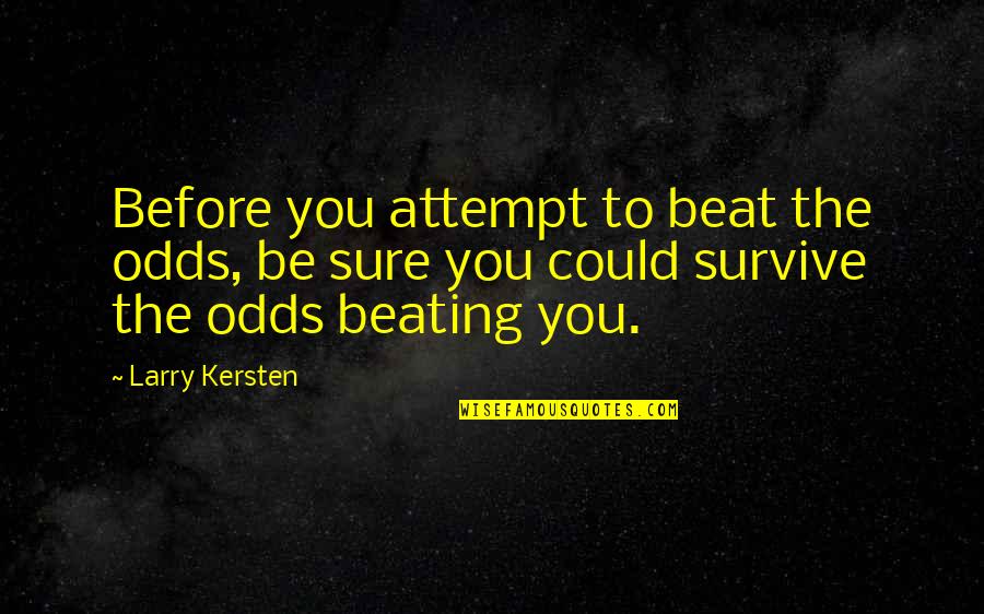 Best Overconfidence Quotes By Larry Kersten: Before you attempt to beat the odds, be