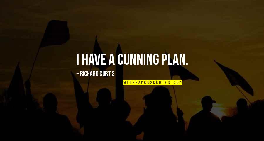 Best Overconfidence Quotes By Richard Curtis: I have a cunning plan.