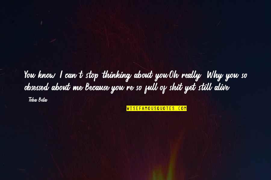Best Overconfidence Quotes By Toba Beta: You know, I can't stop thinking about you.Oh Best Overconfidence Quotes By Toba Beta: You know, I can't stop thinking about you.Oh