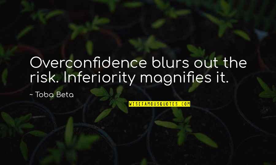 Best Overconfidence Quotes By Toba Beta: Overconfidence blurs out the risk. Inferiority magnifies it.