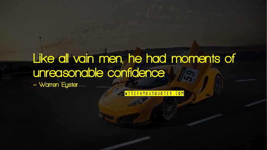 Best Overconfidence Quotes By Warren Eyster: Like all vain men, he had moments of