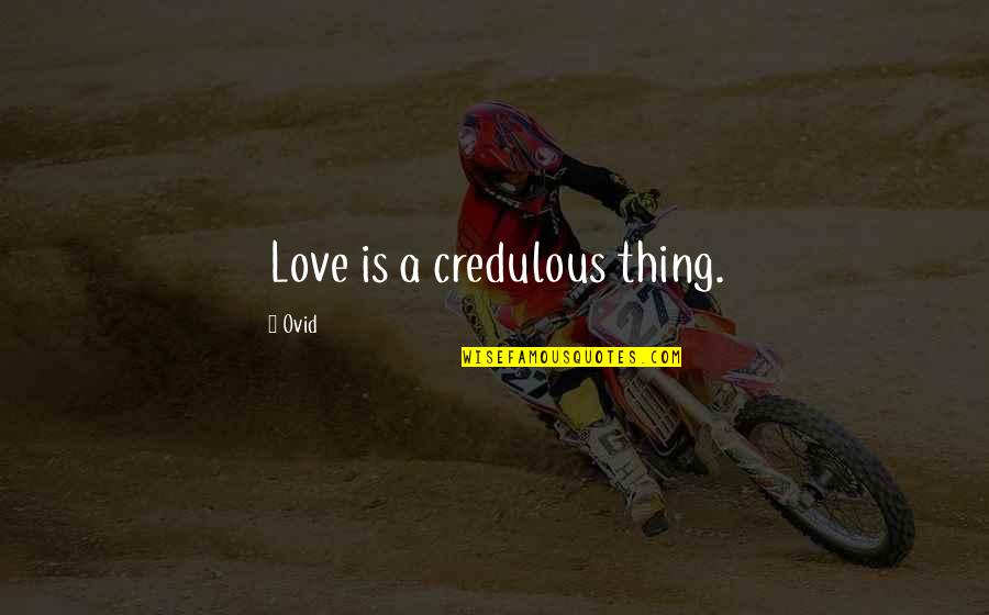 Best Ovid Quotes By Ovid: Love is a credulous thing.