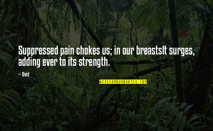 Best Ovid Quotes By Ovid: Suppressed pain chokes us; in our breastsIt surges,