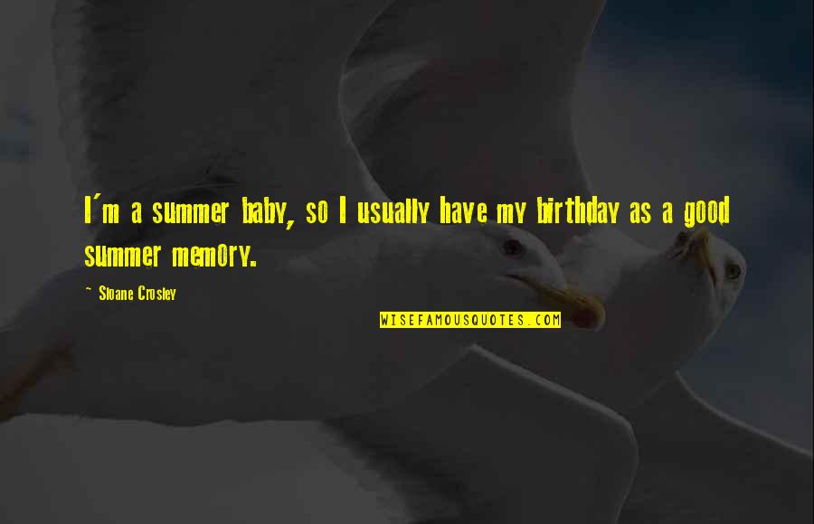 Best Own Birthday Quotes By Sloane Crosley: I'm a summer baby, so I usually have