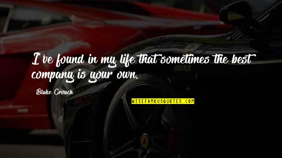 Best Own Quotes By Blake Crouch: I've found in my life that sometimes the