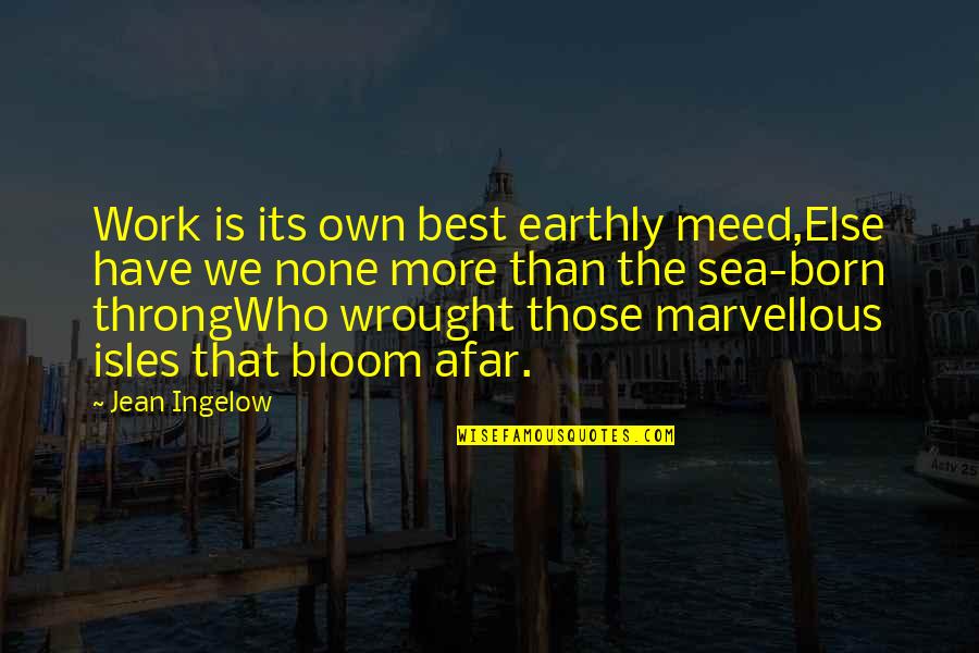 Best Own Quotes By Jean Ingelow: Work is its own best earthly meed,Else have