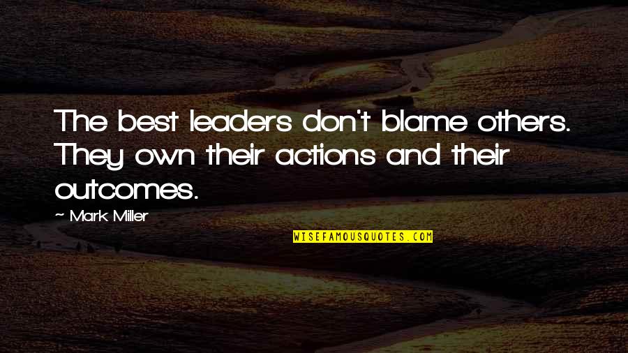 Best Own Quotes By Mark Miller: The best leaders don't blame others. They own