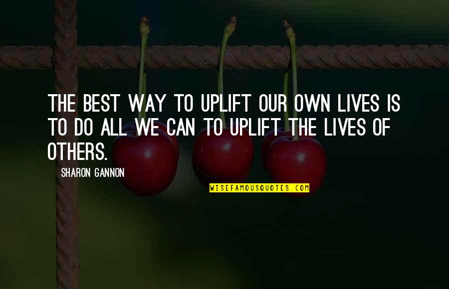 Best Own Quotes By Sharon Gannon: The best way to uplift our own lives