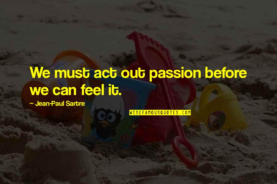 Best Pacey Witter Quotes By Jean-Paul Sartre: We must act out passion before we can