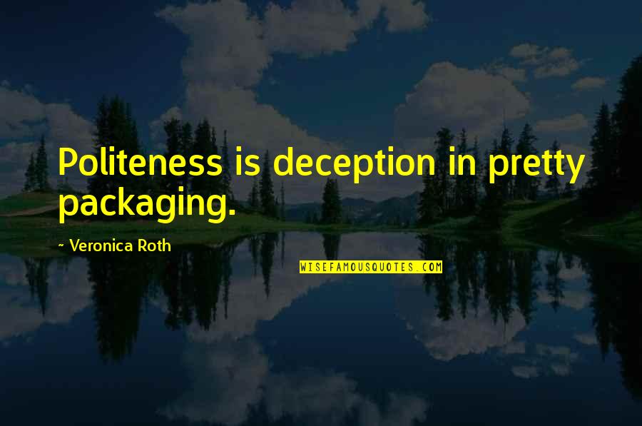 Best Packaging Quotes By Veronica Roth: Politeness is deception in pretty packaging.
