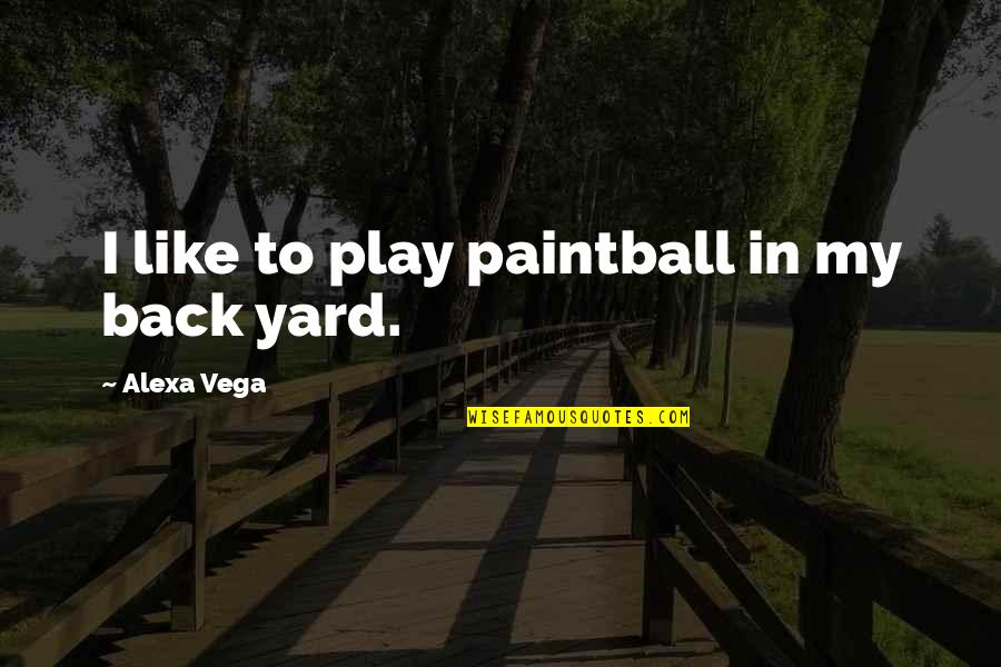 Best Paintball Quotes By Alexa Vega: I like to play paintball in my back