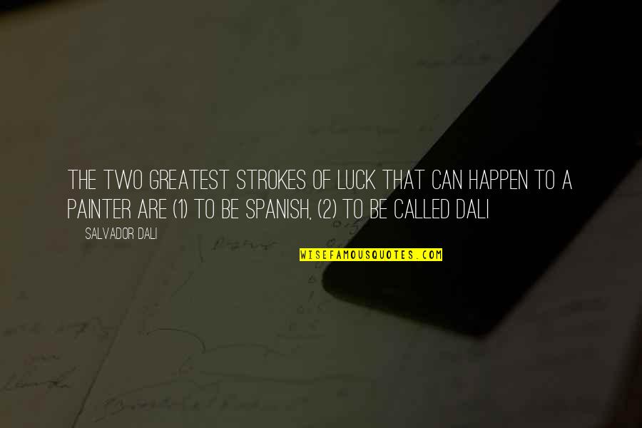 Best Painter Quotes By Salvador Dali: The two greatest strokes of luck that can