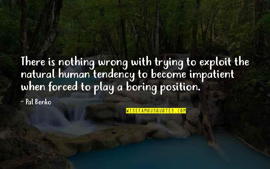 Best Pal Quotes By Pal Benko: There is nothing wrong with trying to exploit