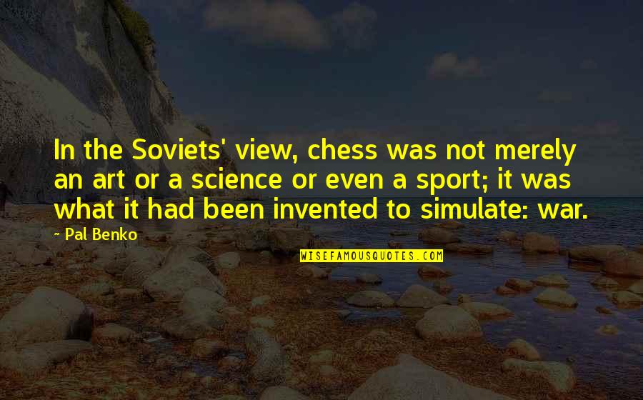 Best Pal Quotes By Pal Benko: In the Soviets' view, chess was not merely