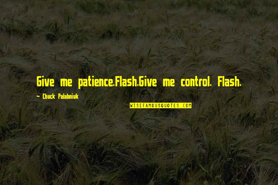 Best Palahniuk Quotes By Chuck Palahniuk: Give me patience.Flash.Give me control. Flash.