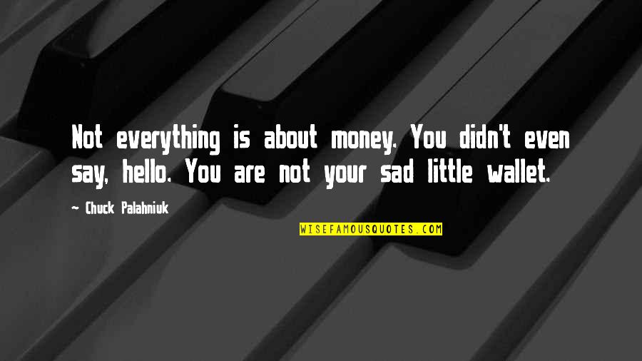 Best Palahniuk Quotes By Chuck Palahniuk: Not everything is about money. You didn't even