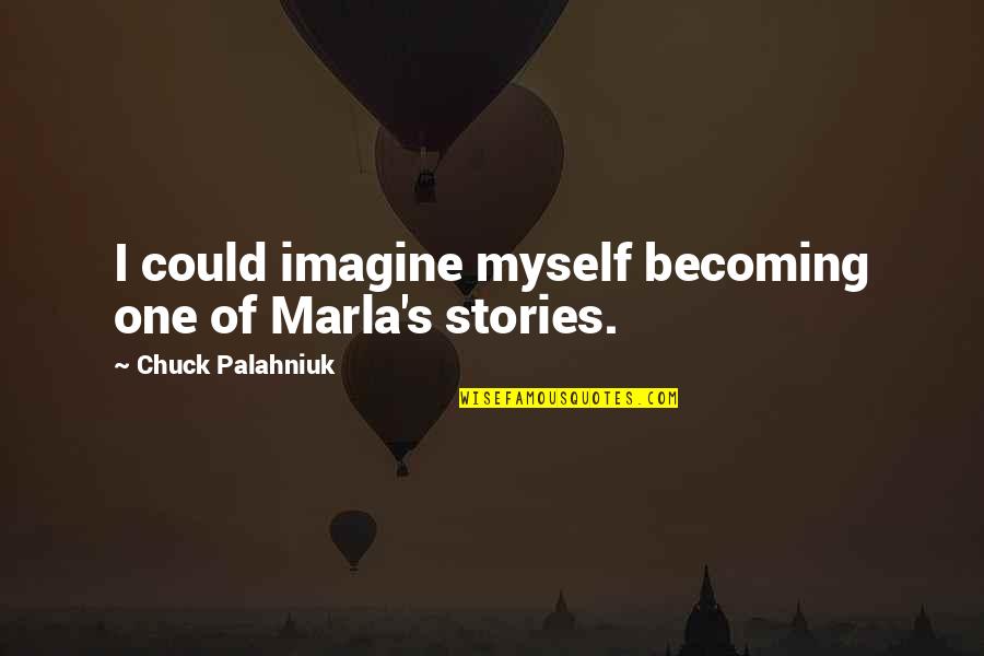 Best Palahniuk Quotes By Chuck Palahniuk: I could imagine myself becoming one of Marla's