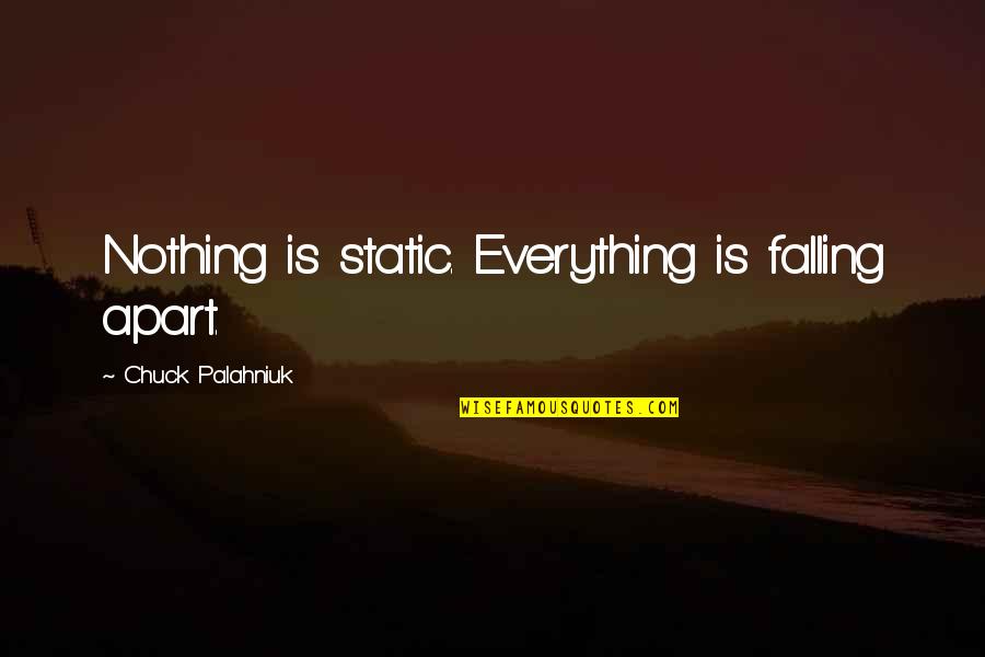 Best Palahniuk Quotes By Chuck Palahniuk: Nothing is static. Everything is falling apart.