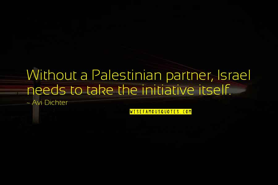 Best Palestinian Quotes By Avi Dichter: Without a Palestinian partner, Israel needs to take