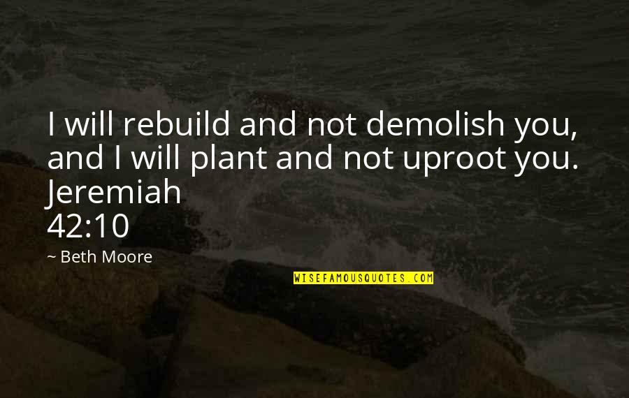 Best Papyrus Quotes By Beth Moore: I will rebuild and not demolish you, and
