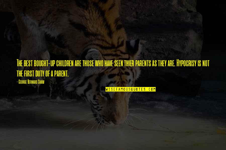 Best Parent Quotes By George Bernard Shaw: The best bought-up children are those who have Best Parent Quotes By George Bernard Shaw: The best bought-up children are those who have