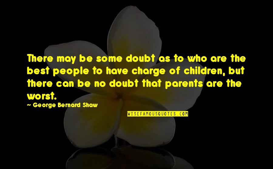 Best Parent Quotes By George Bernard Shaw: There may be some doubt as to who Best Parent Quotes By George Bernard Shaw: There may be some doubt as to who