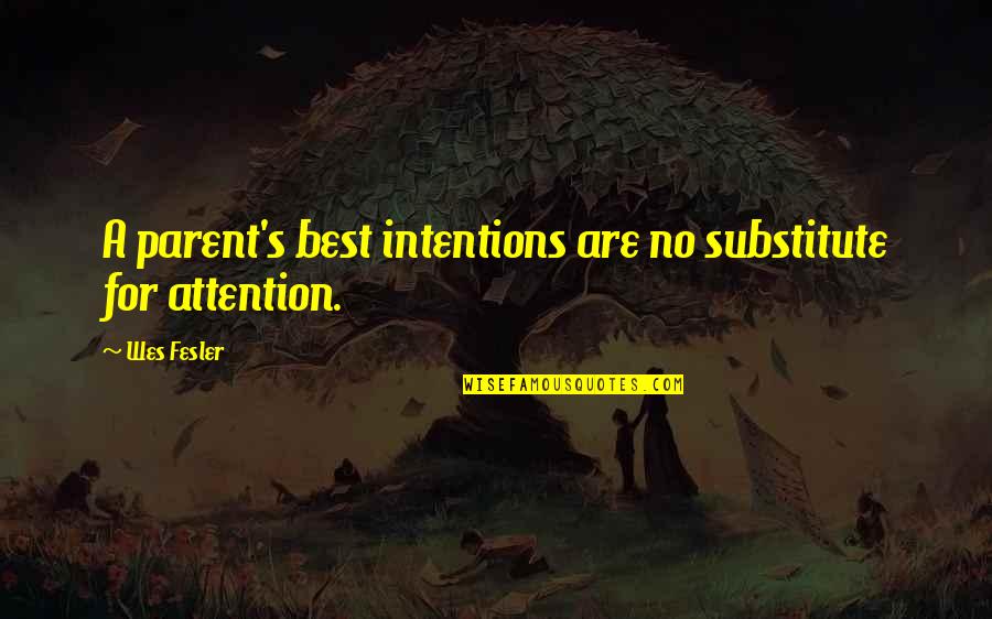 Best Parent Quotes By Wes Fesler: A parent's best intentions are no substitute for