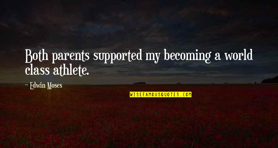 Best Parents In The World Quotes By Edwin Moses: Both parents supported my becoming a world class