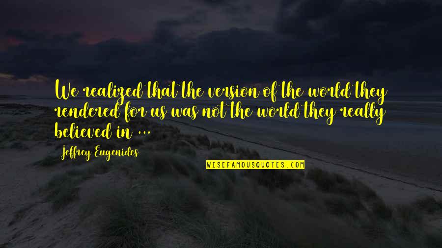 Best Parents In The World Quotes By Jeffrey Eugenides: We realized that the version of the world