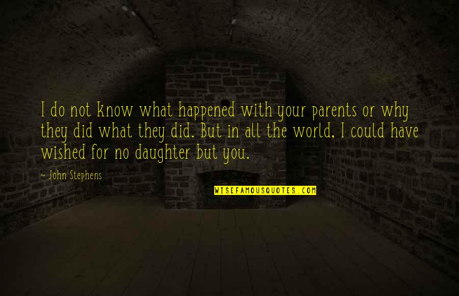 Best Parents In The World Quotes By John Stephens: I do not know what happened with your