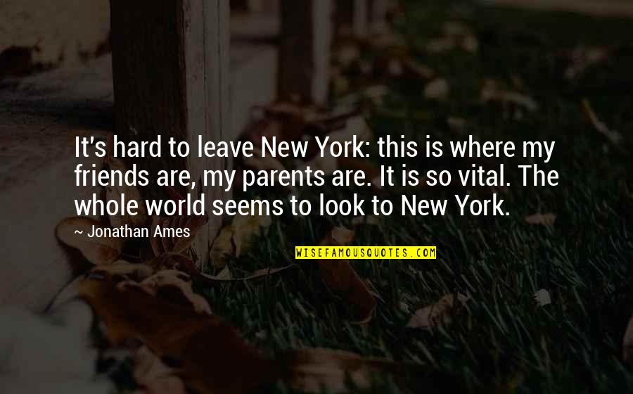 Best Parents In The World Quotes By Jonathan Ames: It's hard to leave New York: this is