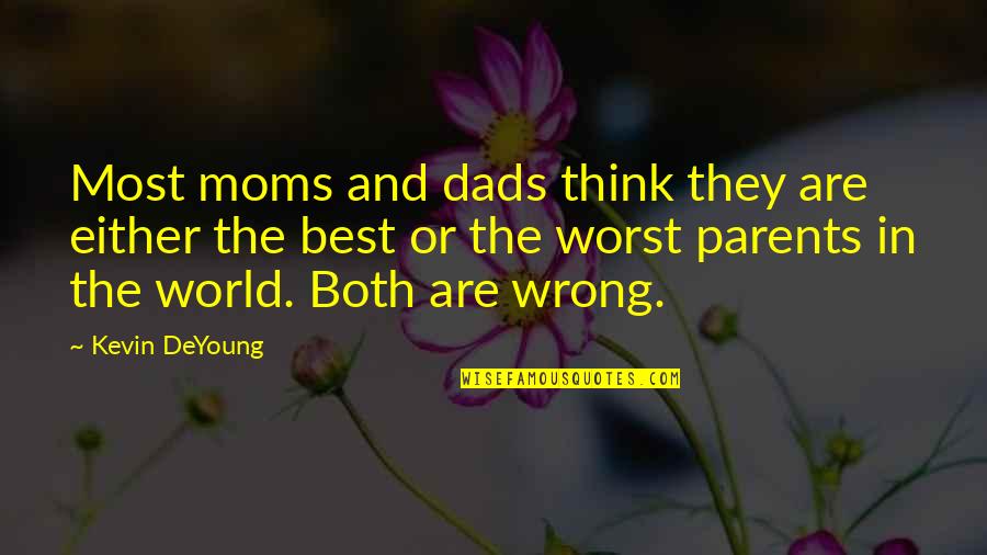 Best Parents In The World Quotes By Kevin DeYoung: Most moms and dads think they are either