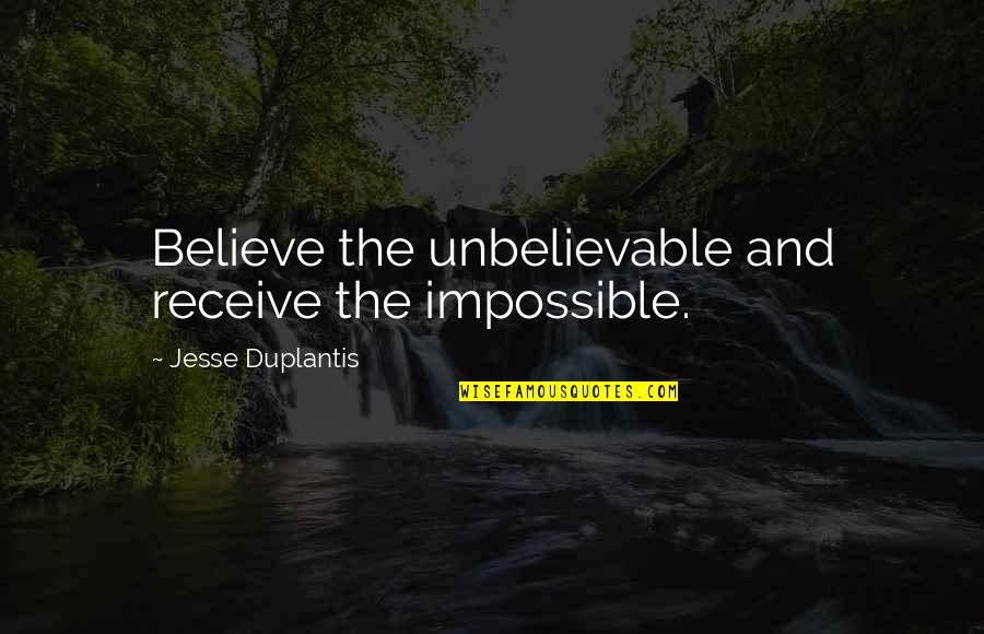 Best Paris Is Burning Quotes By Jesse Duplantis: Believe the unbelievable and receive the impossible.
