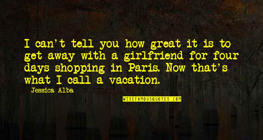 Best Paris Quotes By Jessica Alba: I can't tell you how great it is
