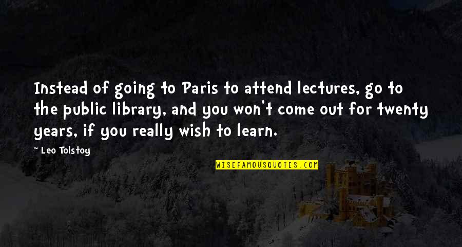 Best Paris Quotes By Leo Tolstoy: Instead of going to Paris to attend lectures,