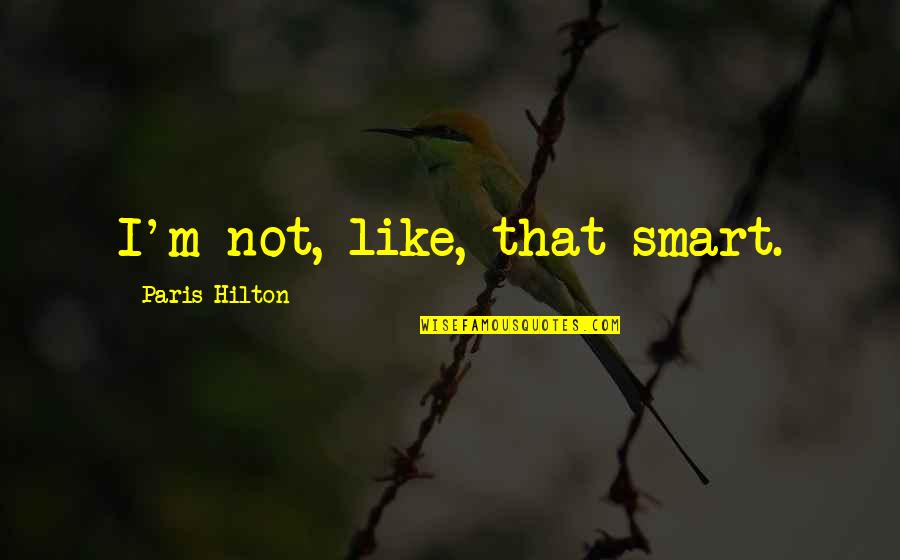Best Paris Quotes By Paris Hilton: I'm not, like, that smart.