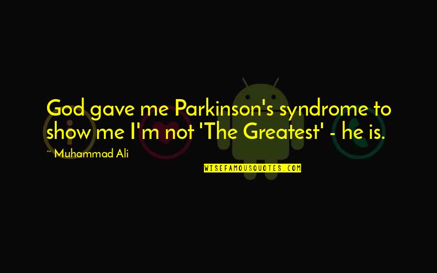 Best Parkinsons Quotes By Muhammad Ali: God gave me Parkinson's syndrome to show me